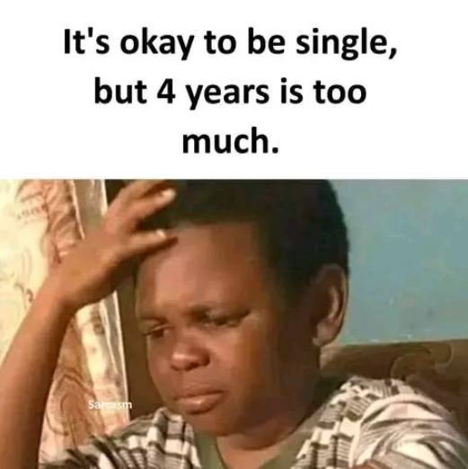 It's okay to be single, but 4 years is too much.