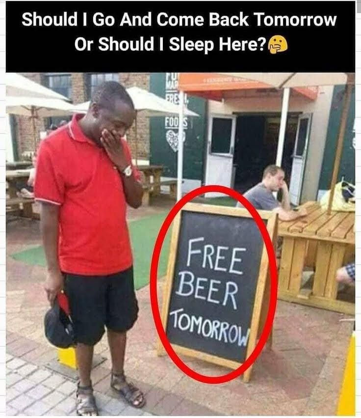 Should go and come back tomorrow or should i sleep here? free beer omorrov