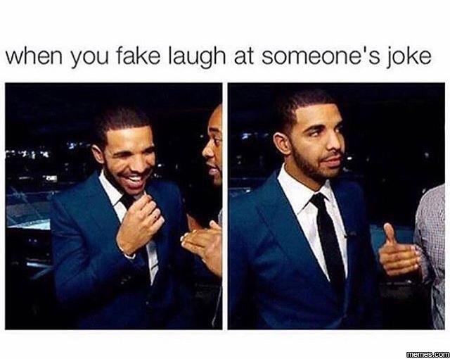 When you fake laugh at someone's joke