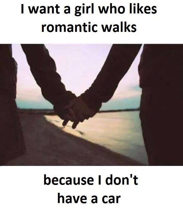 Want a girl who likes romantic walks because don't have a car
