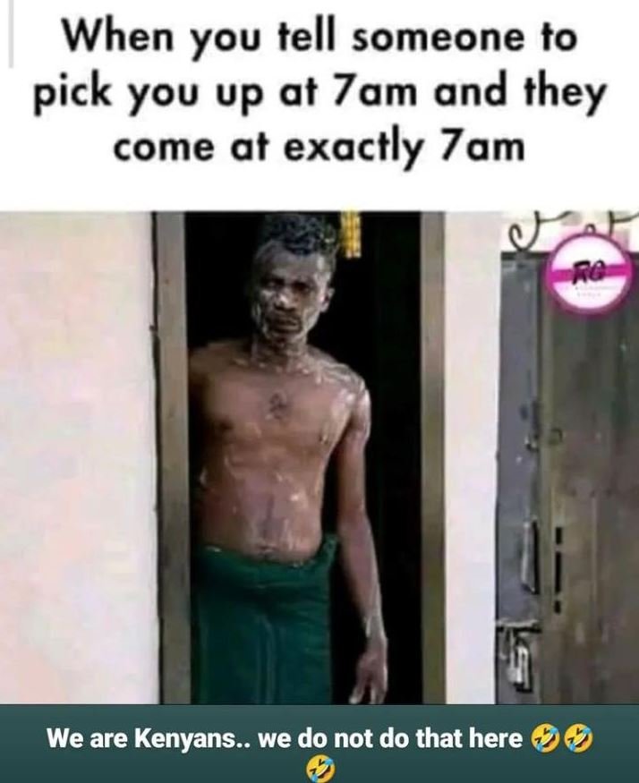 When you tell someone to pick you up at 7am and they come at exactly 7am rg we a