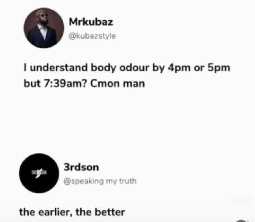 Mrkubaz kubazstyle 1 understand body odour by apm or 5pm but 739am? cmon man 3rd