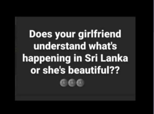 Does your girlfriend understand what's happening in sri lanka or shes beautiful?