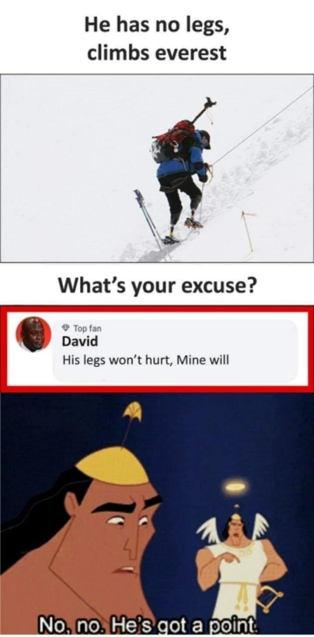 He has no legs, climbs everest what's your excuse? top fan david his legs won't