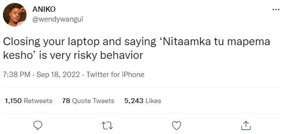 Aniko wendywangui closing your laptop and saying 'nitaamka tu mapema kesho' is v
