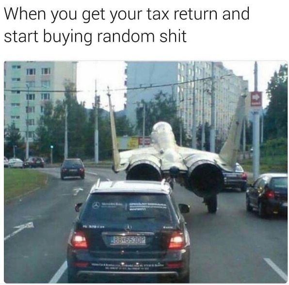 When you get your tax return and start buying random shit blucooaula