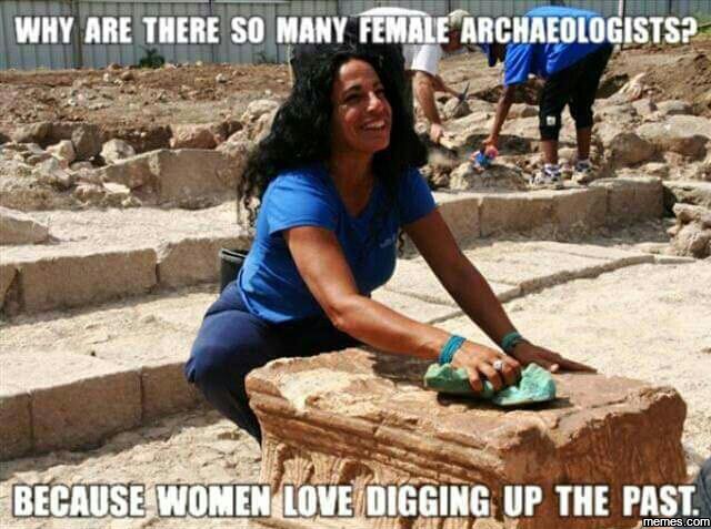 Why are there so many femele archaeologists? becquse toelqve diéglg up the past