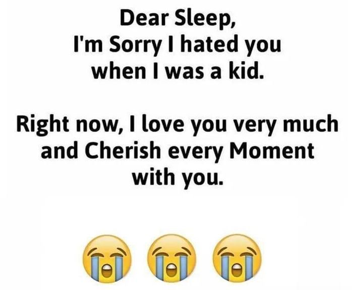 Dear sleep, im sorry hated you when was a kid. right now, i love you very much a