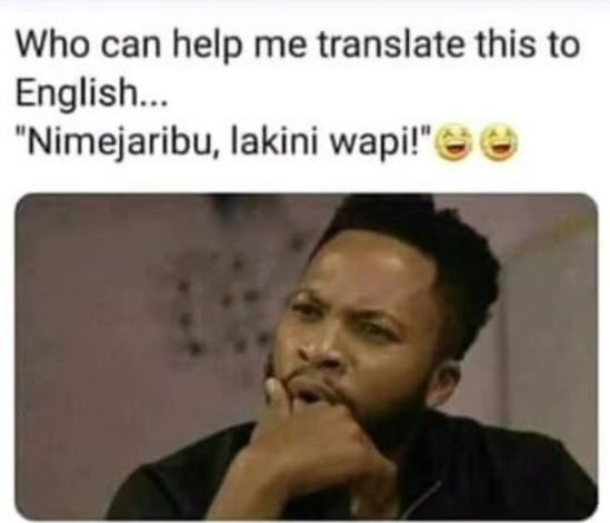 Who can help me translate this to english. nimejaribu lakini wapi!