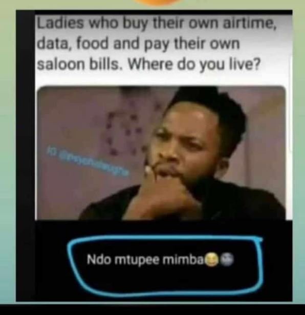 Ladies who buy their own airtime, data food and pay their own saloon bills. wher