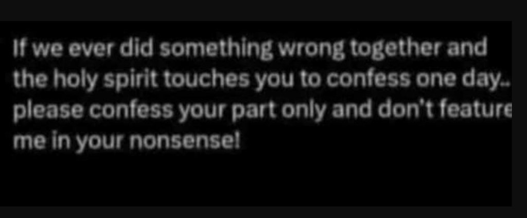 If we ever did something wrong together and the holy spirit touches you to confe