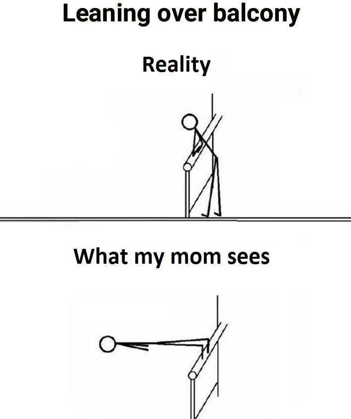 Leaning over balcony reality what my mom sees