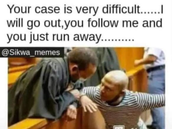 Your case is very difficult. will go out,you follow me and you just run away. si