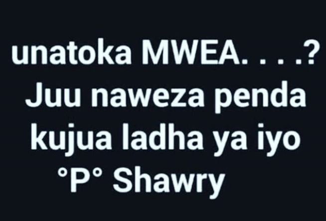 Unatoka mwea ? juu naweza penda kujua ladha ya iyo 'po shawry