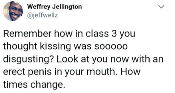 Weffrey jellington jeffwellz remember how in class 3 you thought kissing was soo