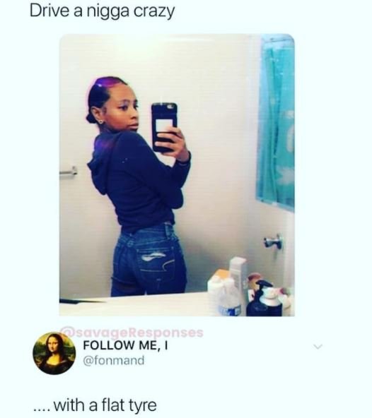 Drive a nigga crazy savageresponses follow me, fonmand with a flat tyre