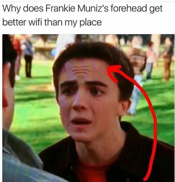 Why does frankie muniz's forehead get better wifi than my place