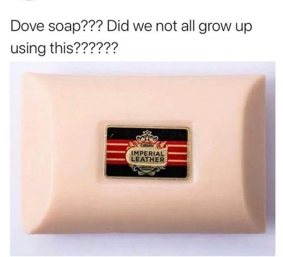 Dove soap??? Did we not all grow up using this?????? NPFRIAF