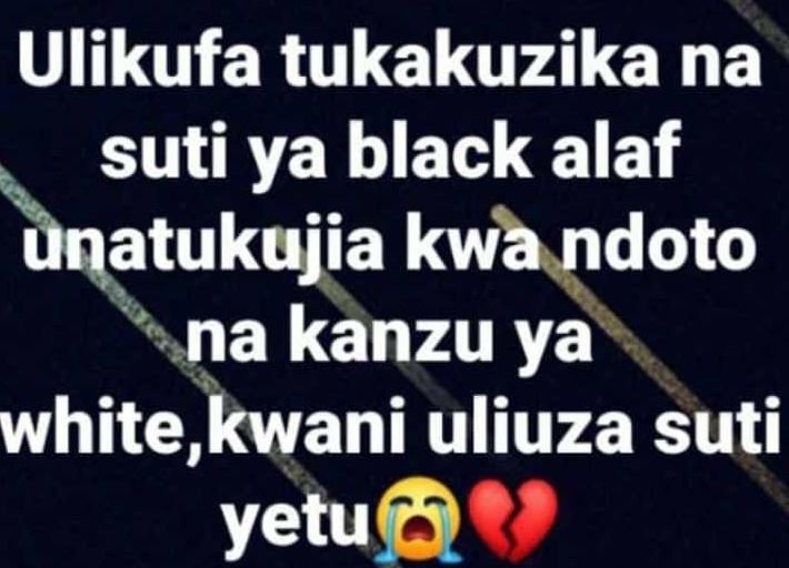 Ulikufa tukakuzika na suti ya black alaf unatukujia kwa ndoto na kanzu ya white,