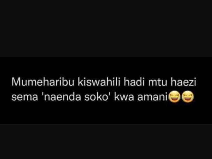Mumeharibu kiswahili hadi mtu haezi sema 'naenda soko kwa amani