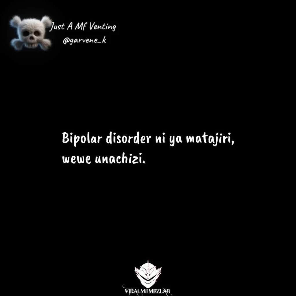 Just a mf venting garvene_k bipolar disorder ni ya matajiri, wewe unachizi. vira