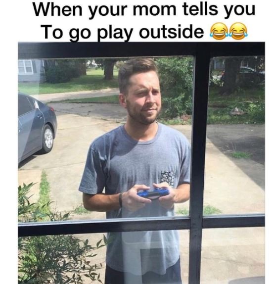 When your mom tells you to go play outside
