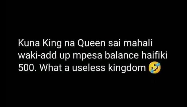 Kuna king na queen sai mahali wakiadd up mpesa balance haifiki 500. what a usele