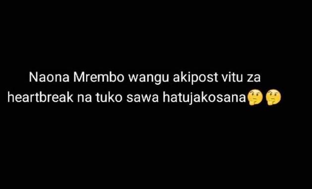 Naona mrembo wangu akipost vitu za heartbreak na tuko sawa hatujakosana