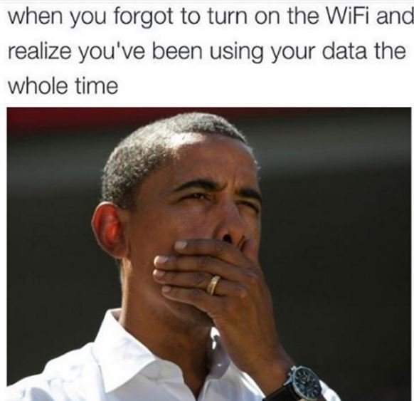 When you forgot to turn on the wifi and realize you've been using your data the