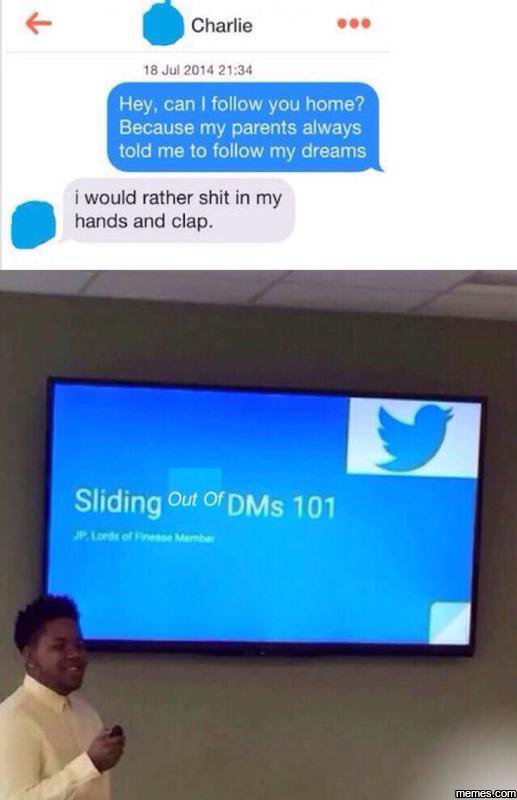 Charlie 18 jul 21.34 hey, can follow you home? because my parents always told me