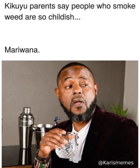 Kikuyu parents say people who smoke weed are so childish.. Mariwana_ Karismemes