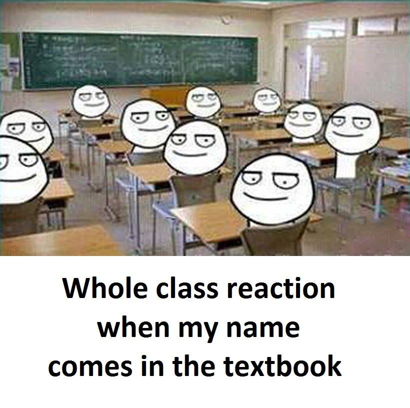 Whole class reaction when my name comes in the textbook