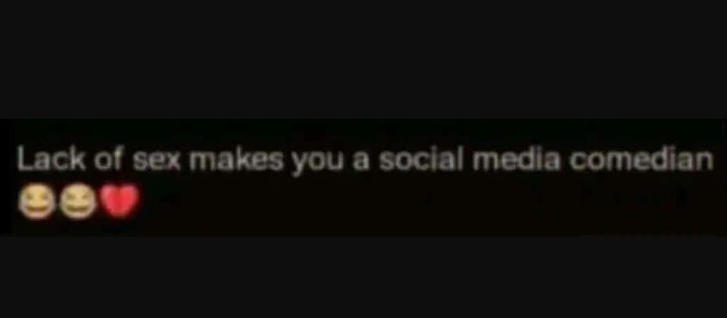 Lack 01 sex makes you a social medla comedian
