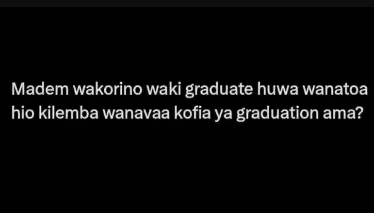 Madem wakorino waki graduate huwa wanatoa hio kilemba wanavaa kofia ya graduatio