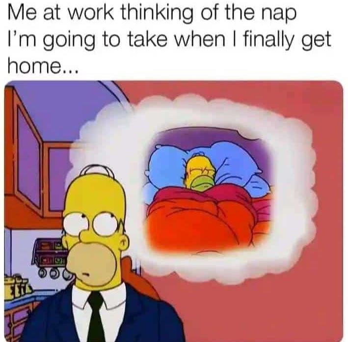Me at work thinking of the nap i'm going to take when finally get home.