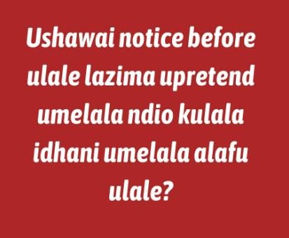 Ushawai notice before ulale lazima upretend umelala ndio kulala idhani umelala a