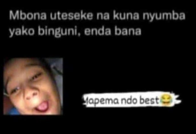 Mbona uteseke na kuna nyumba yako blnguni , enda bana japema ndo best