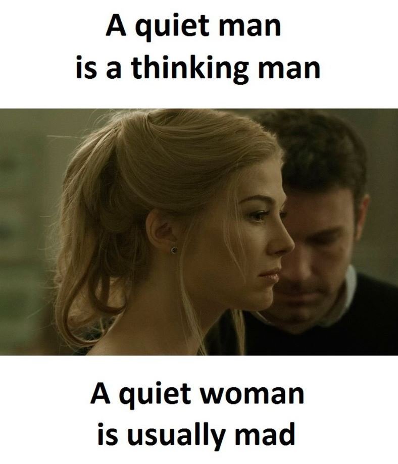 A quiet man is a thinking man a quiet woman is usually mad