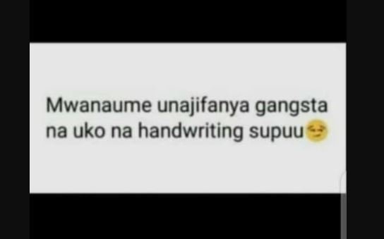 Mwanaume unajifanya gangsta na uko na handwriting supuu