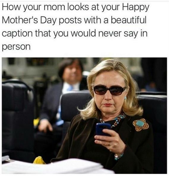 How your mom looks at your happy mother's day posts with a beautiful caption tha