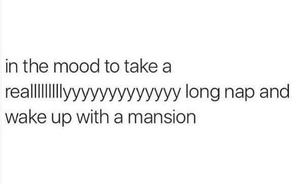 In the mood to take a realllllllllyyyyyyyyyyyyy long nap and wake up with a mans