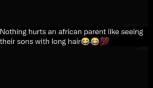 Nothing hurts an african parent like seeing their sons with long hair
