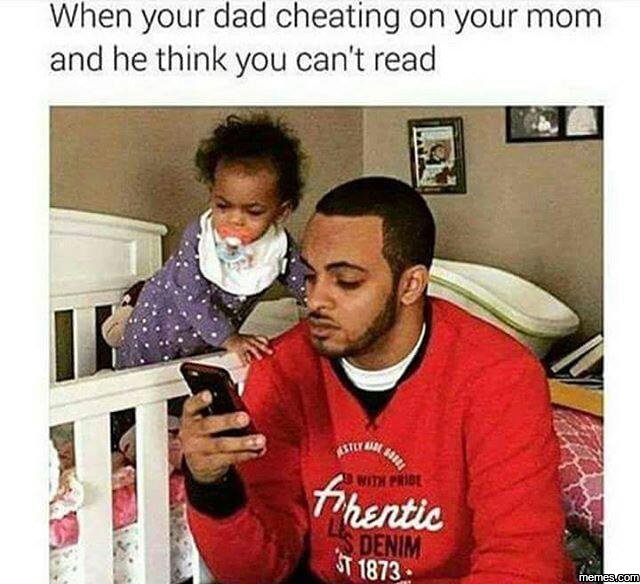 When your dad cheating on your mom and he think you can't read price hentic t de