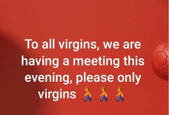 To all virgins, we are having a meeting this evening please only virgins
