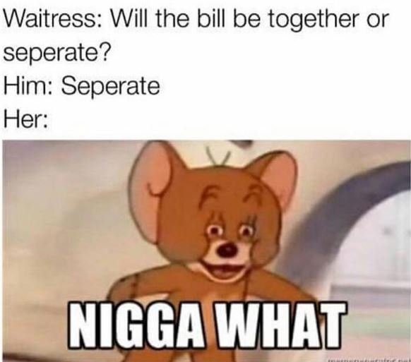 Waitress will the bill be together or seperate? him seperate her miggawhat