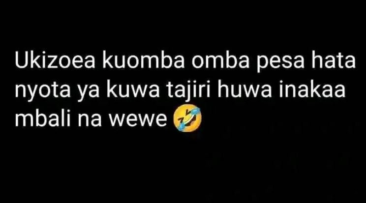 Ukizoea kuomba omba pesa hata nyota ya kuwa tajiri huwa inakaa mbali na wewe