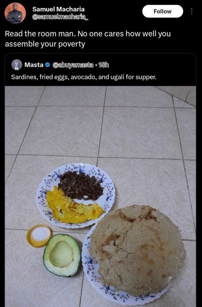 Samuel macharia samaimachafa follow read the room man. no one cares how well you