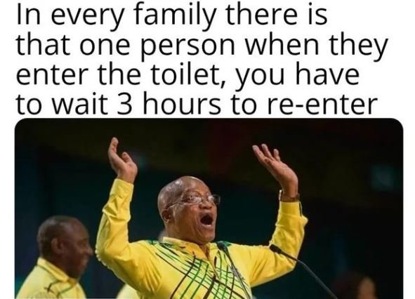 In every family there is that one person when they enter the toilet, you have to