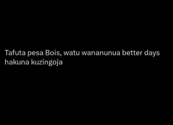 Tafuta pesa bois, watu wananunua better days hakuna kuzingoja