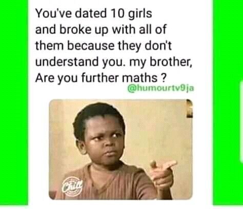 You've dated 10 girls and broke up with all of them because they dont understand